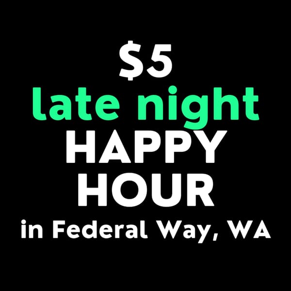 Black background with white and green text advertising $5 late night happy hour in Federal Way, WA.