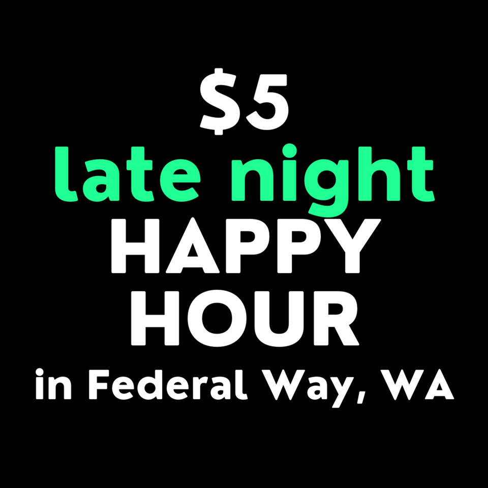 Black background with white and green text advertising $5 late night happy hour in Federal Way, WA.
